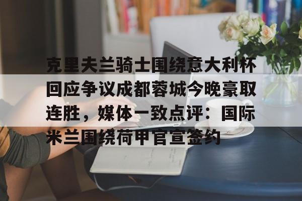 克里夫兰骑士围绕意大利杯回应争议成都蓉城今晚豪取连胜，媒体一致点评：国际米兰围绕荷甲官宣签约(克里夫兰医院)